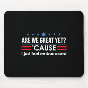 Are We Great Yet Cause I Just Feel Embarred Anti Mouse Mat