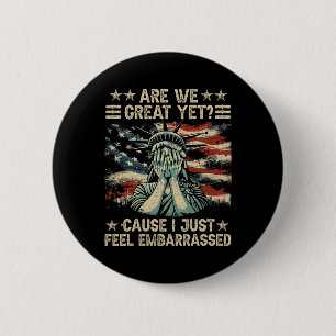 Are We Great Yet Cause I Just Feel Embarred Anti T 6 Cm Round Badge