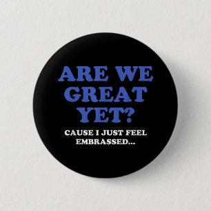 Are We Great Yet Cause I Just Feel Embarred Anti T 6 Cm Round Badge