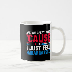 Are We Great Yet Cause I Just Feel Embarred Anti T Coffee Mug