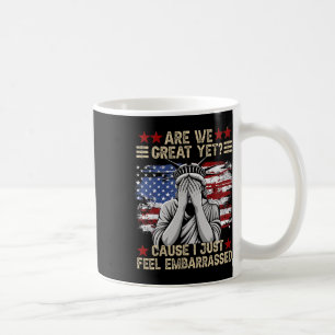 Are We Great Yet Cause I Just Feel Embarred Anti T Coffee Mug