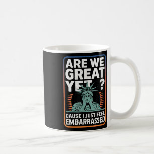 Are We Great Yet Cause I Just Feel Embarred Anti T Coffee Mug