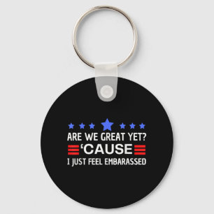 Are We Great Yet Cause I Just Feel Embarred Anti T Key Ring