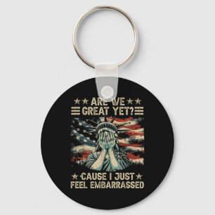 Are We Great Yet Cause I Just Feel Embarred Anti T Key Ring