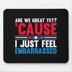 Are We Great Yet Cause I Just Feel Embarred Anti T Mouse Mat
