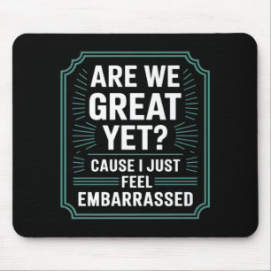 Are We Great Yet Cause I Just Feel Embarred Anti T Mouse Mat