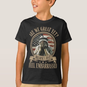 Are We Great Yet Cause I Just Feel Embarred Anti T-Shirt