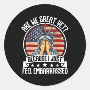 Are We Great Yet Cause I Just Feel Embarred Antitr Classic Round Sticker