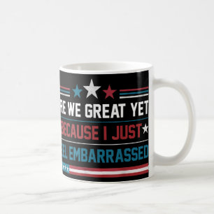 Are We Great Yet Cause I Just Feel Embarred Antitr Coffee Mug