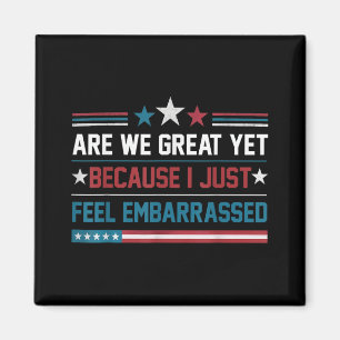 Are We Great Yet Cause I Just Feel Embarred Antitr Magnet