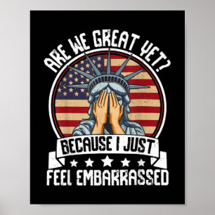 Are We Great Yet Cause I Just Feel Embarred Antitr Poster