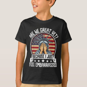 Are We Great Yet Cause I Just Feel Embarred Antitr T-Shirt