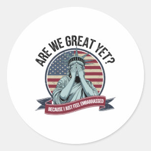 Are We Great Yet Cause I Just Feel Embarred Men An Classic Round Sticker