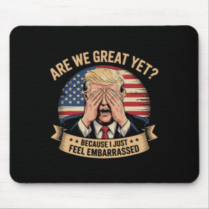 Are We Great Yet Cause I Just Feel Embarred Men An Mouse Mat