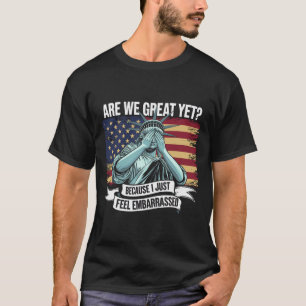 Are We Great Yet Cause I Just Feel Embarred Men An T-Shirt