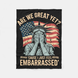 Are We Great Yet Cause I Just Feel Embarred Politi Fleece Blanket