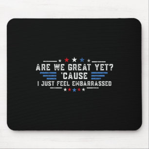Are We Great Yet cause I Just Feel Embarred Politi Mouse Mat