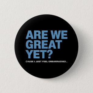 Are We Great Yet Cause I Just Feel Embarred Trump  6 Cm Round Badge