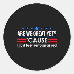 Are We Great Yet Cause I Just Feel Emrred Anti Tru Classic Round Sticker