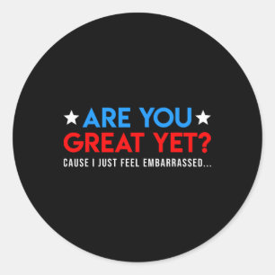 Are We Great Yet Cause I Just Feel Emrred Funny Classic Round Sticker