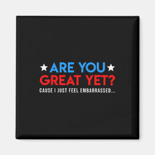 Are We Great Yet Cause I Just Feel Emrred Funny Magnet