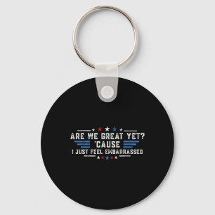 Are We Great Yet cause I Just Feel Emrred Politica Key Ring
