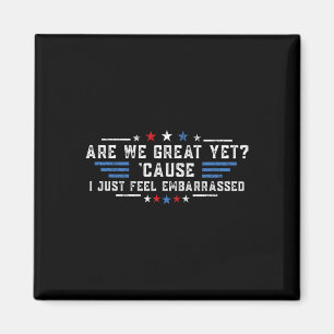 Are We Great Yet cause I Just Feel Emrred Politica Magnet