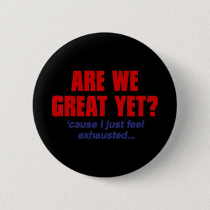 Are We Great Yet cause I Just Feel Exhausted - Ant 6 Cm Round Badge