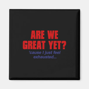 Are We Great Yet cause I Just Feel Exhausted - Ant Magnet