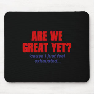 Are We Great Yet cause I Just Feel Exhausted - Ant Mouse Mat