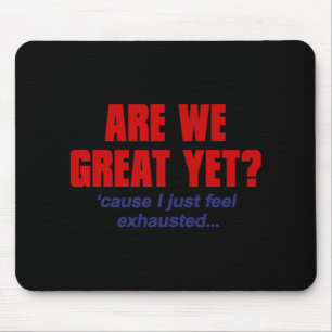 Are We Great Yet cause I Just Feel Exhausted - Ant Mouse Mat