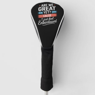 Are We Great Yet Feel Embarrassed Anti Trump Golf Head Cover