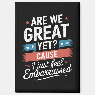 Are We Great Yet Feel Embarrassed Anti Trump Magnet