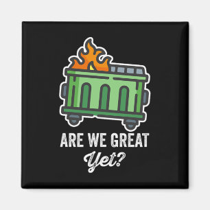 Are We Great Yet Funny Anti Trump Dumpster  Magnet