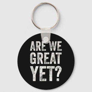 Are We Great Yet Funny Anti Trump Key Ring