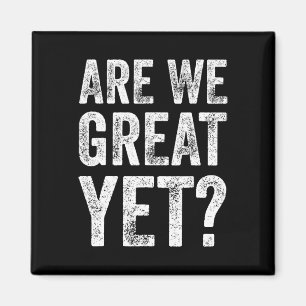 Are We Great Yet Funny Anti Trump  Magnet