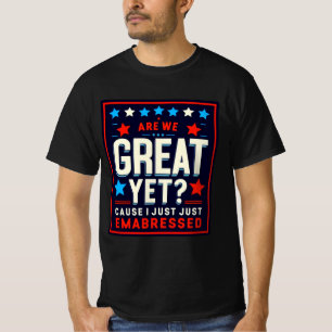 Are We Great Yet? Funny Political Satire Design T-Shirt