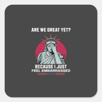Are We Great Yet? I Feel Embarrassed Anti Trump Square Sticker