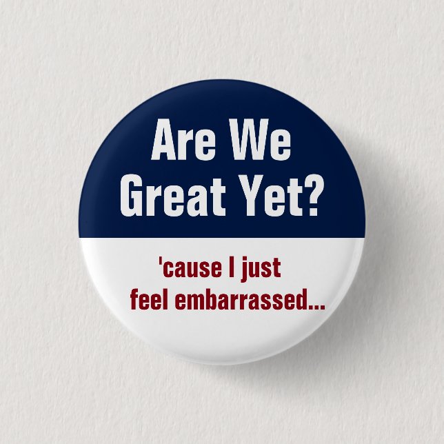 Are We Great Yet? I Just Feel Embarrassed 3 Cm Round Badge (Front)
