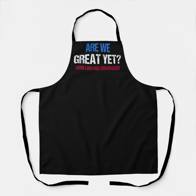 Are We Great Yet? I Just Feel Embarrassed II Apron (Front)