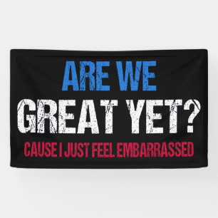 Are We Great Yet? I Just Feel Embarrassed II Banner