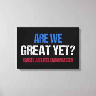Are We Great Yet? I Just Feel Embarrassed II Canvas Print
