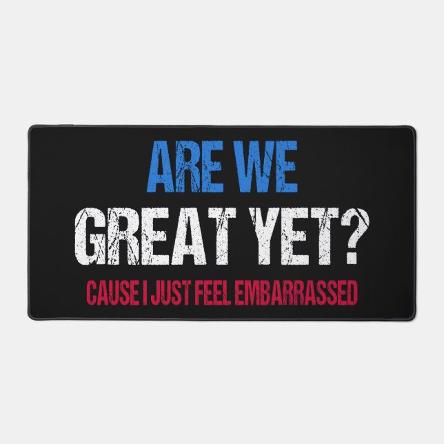 Are We Great Yet? I Just Feel Embarrassed II Desk Mat (Front)