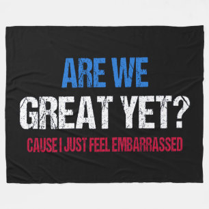 Are We Great Yet? I Just Feel Embarrassed II Fleece Blanket