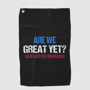 Are We Great Yet? I Just Feel Embarrassed II Golf Towel