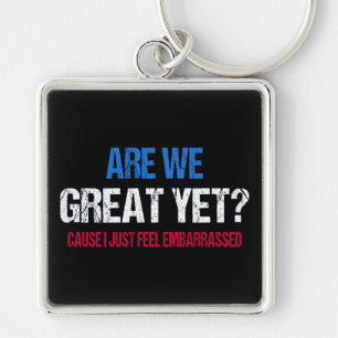Are We Great Yet? I Just Feel Embarrassed II Key Ring
