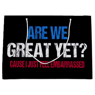 Are We Great Yet? I Just Feel Embarrassed II Large Gift Bag