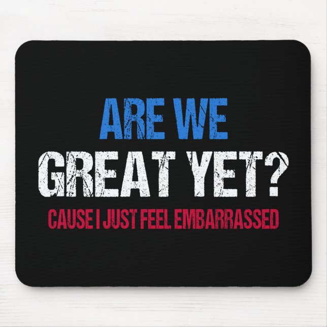 Are We Great Yet? I Just Feel Embarrassed II Mouse Mat (Front)