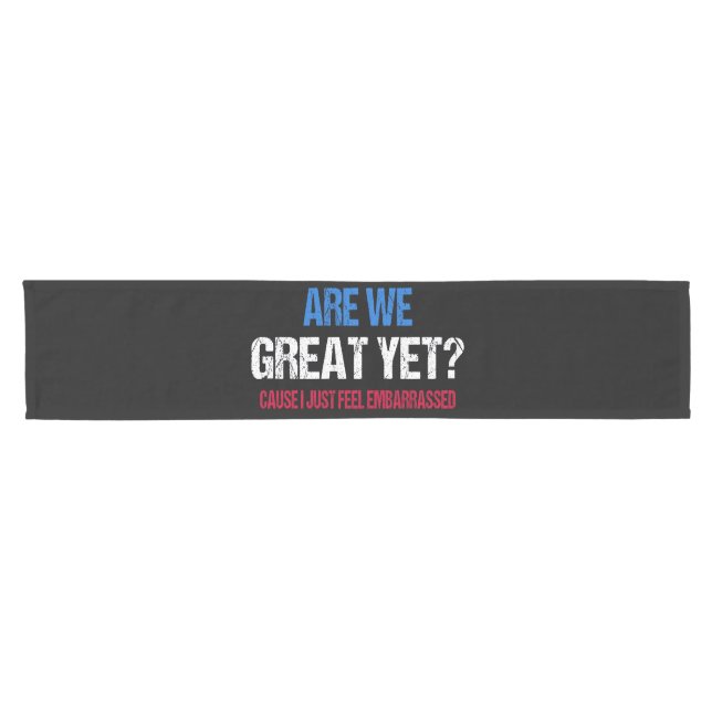 Are We Great Yet? I Just Feel Embarrassed II Short Table Runner (Horizontal)