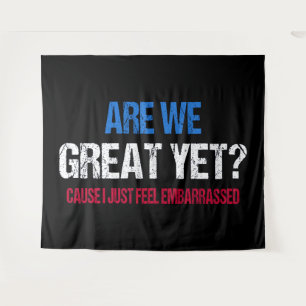 Are We Great Yet? I Just Feel Embarrassed II Tapestry